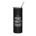 Pray Wait Trust 20oz Stainless Tumbler — Inspirational Faith Travel Cup