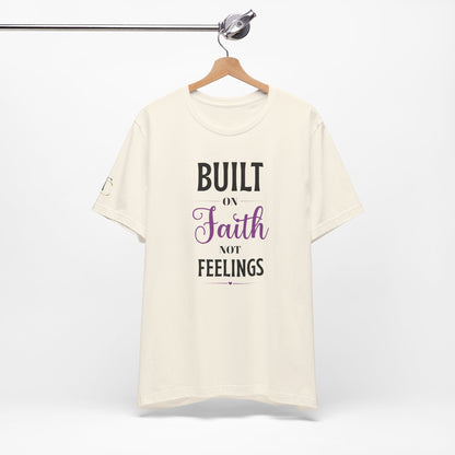 Built on Faith Not Feelings T-Shirt — Inspirational Christian Faith Tee