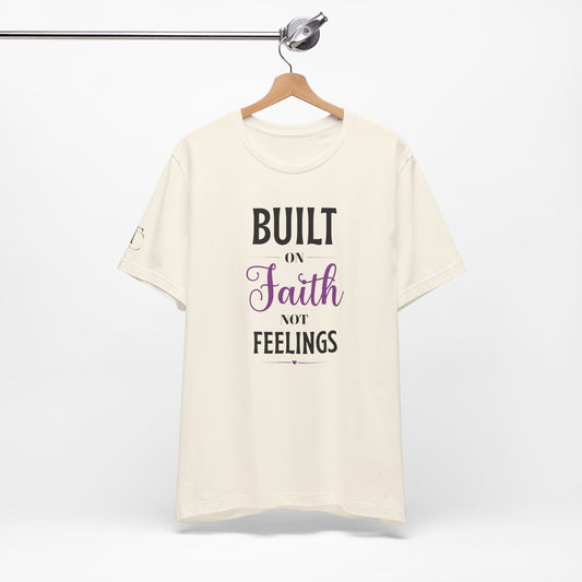 Built on Faith Not Feelings T-Shirt — Inspirational Christian Faith Tee