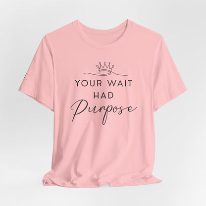 Your Wait Had Purpose Tee — Inspirational Christian Message Shirt