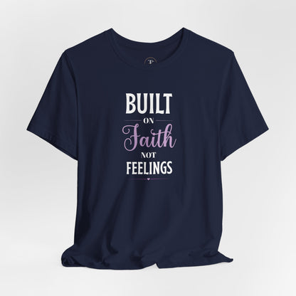 Faith T-Shirt — "Built on Faith Not Feelings" Christian Tee