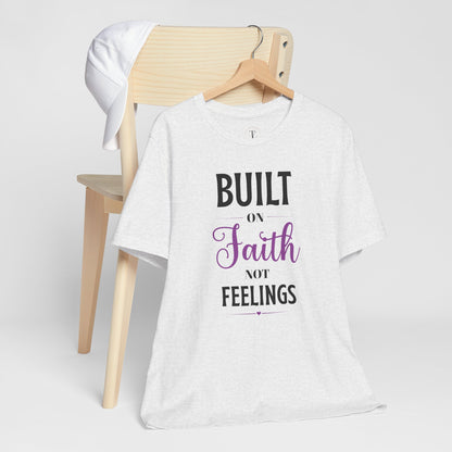 Built on Faith Not Feelings T-Shirt