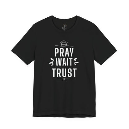 Pray Wait Trust T‑Shirt — Inspirational Faith Tee for Women & Men