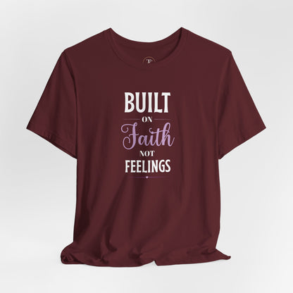 Faith T-Shirt — "Built on Faith Not Feelings" Christian Tee