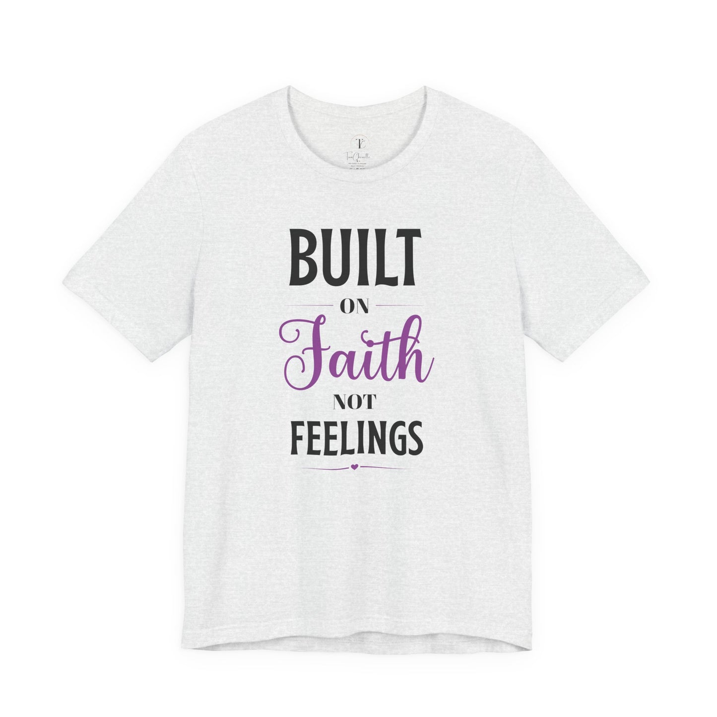 built on faith not feelings t-shirt