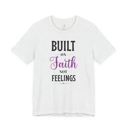 Built on Faith Not Feelings T-Shirt