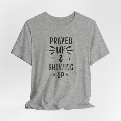 Prayed Up & Showing Up T‑Shirt — Inspirational Faith Graphic Tee
