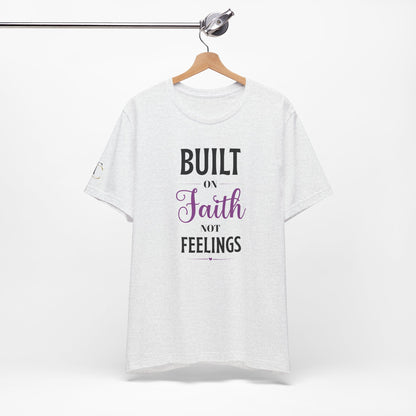 Built on Faith Not Feelings T-Shirt — Inspirational Christian Faith Tee