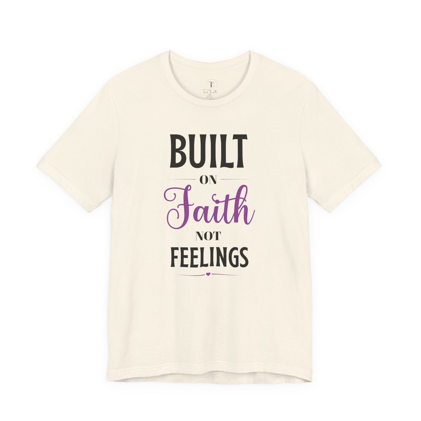 built on faith not feelings t-shirt