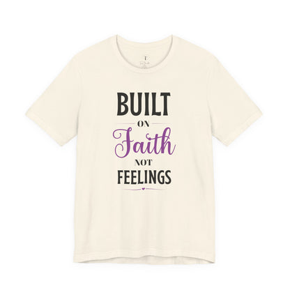Built on Faith Not Feelings T-Shirt