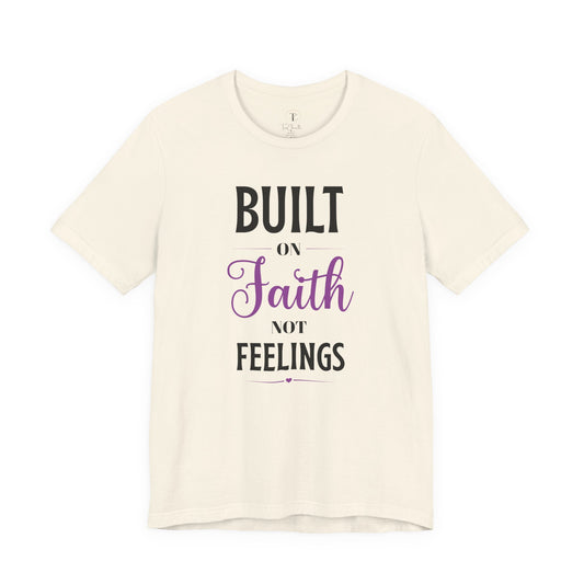 Built on Faith Not Feelings T-Shirt