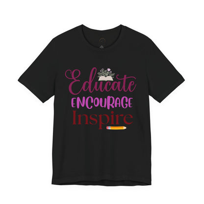 Educate Encourage Inspire T-Shirt — Teacher Appreciation Tee