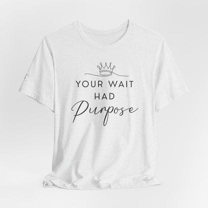 Your Wait Had Purpose Tee — Inspirational Christian Message Shirt