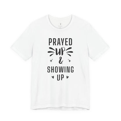 Prayed Up & Showing Up Tee — Inspirational Faith Graphic T-Shirt