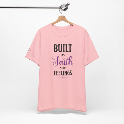 Built on Faith Not Feelings T-Shirt — Inspirational Christian Faith Tee
