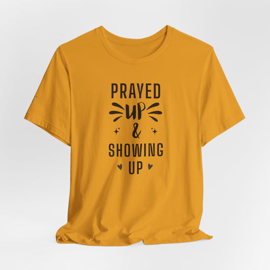 Prayed Up & Showing Up T‑Shirt — Inspirational Faith Graphic Tee