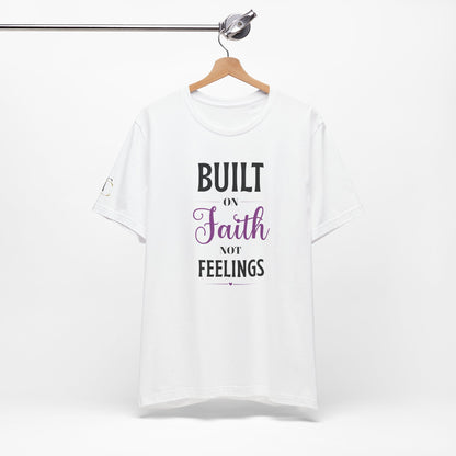 Built on Faith Not Feelings T-Shirt — Inspirational Christian Faith Tee