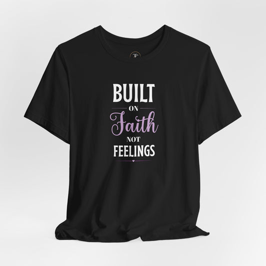 Faith T-Shirt — "Built on Faith Not Feelings" Christian Tee