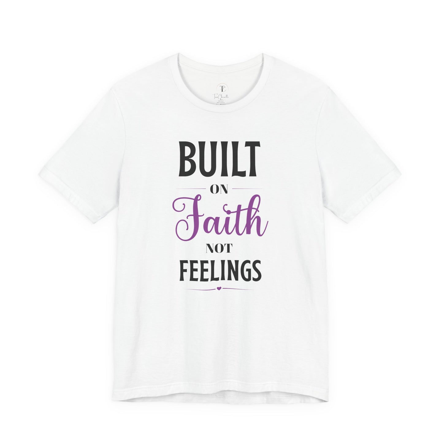built on faith not feelings t-shirt