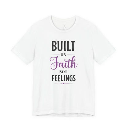 Built on Faith Not Feelings T-Shirt